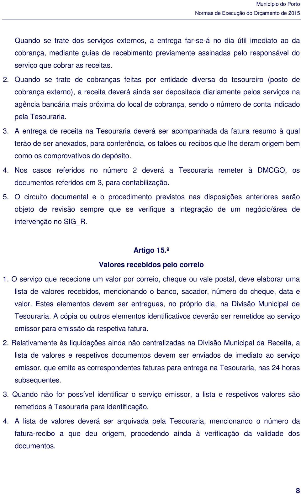 próxima do local de cobrança, sendo o número de conta indicado pela Tesouraria. 3.