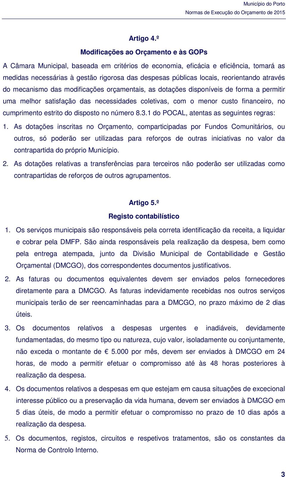 reorientando através do mecanismo das modificações orçamentais, as dotações disponíveis de forma a permitir uma melhor satisfação das necessidades coletivas, com o menor custo financeiro, no