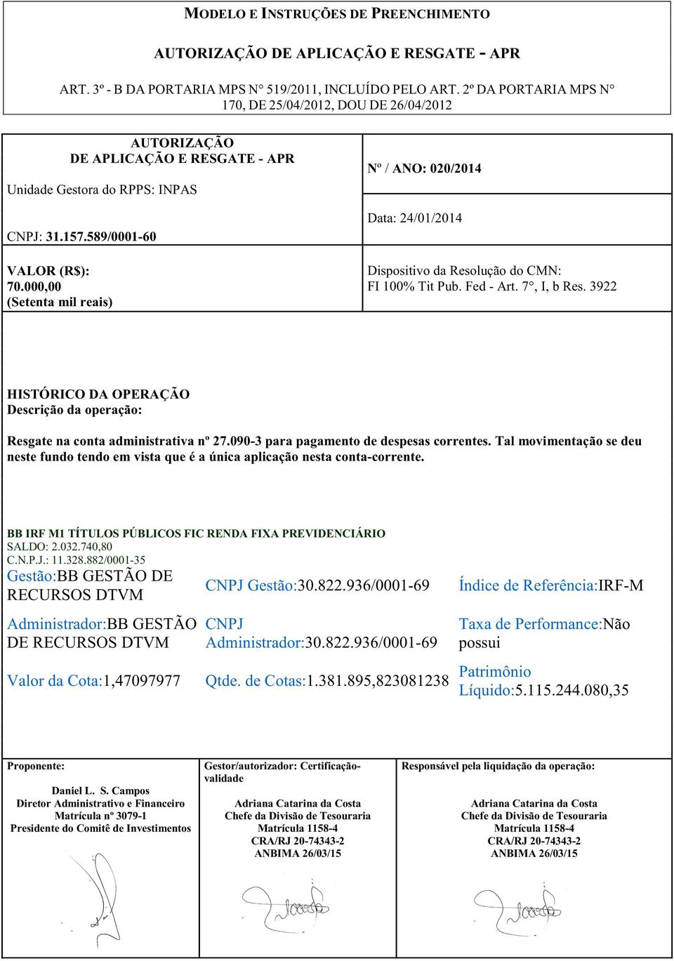 Tal movimentação se deu neste fundo tendo em vista que é a única aplicação nesta conta-corrente.