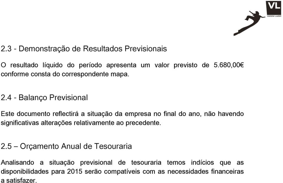 4 - Balanço Previsional Este documento reflectirá a situação da empresa no final do ano, não havendo significativas alterações