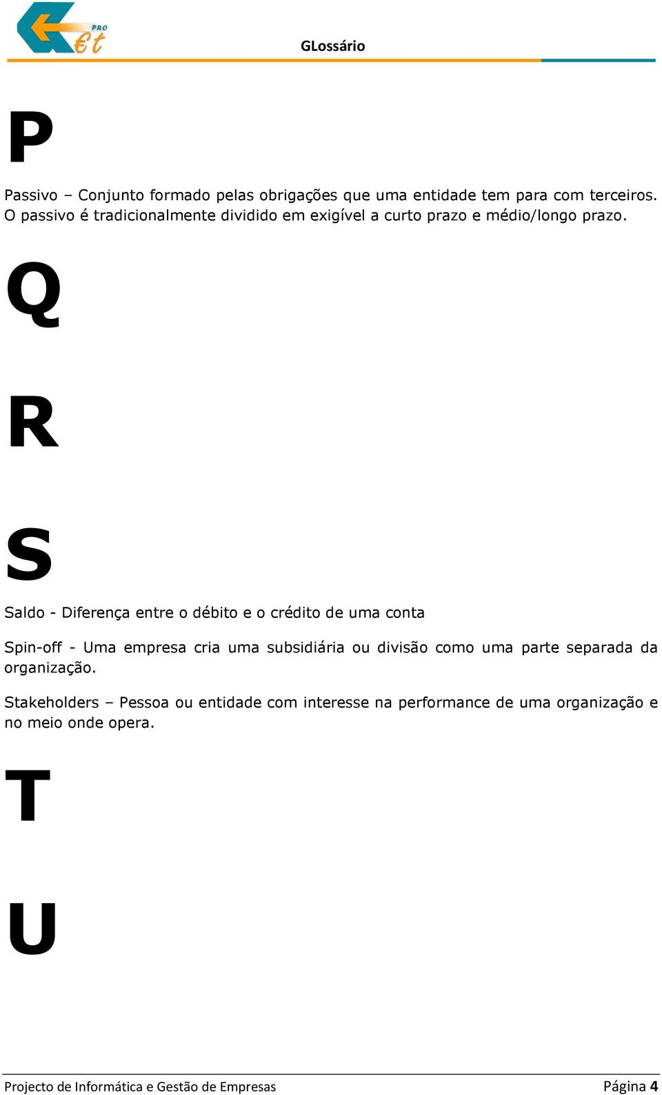 Q R S Saldo - Diferença entre o débito e o crédito de uma conta Spin-off - Uma empresa cria uma subsidiária ou divisão