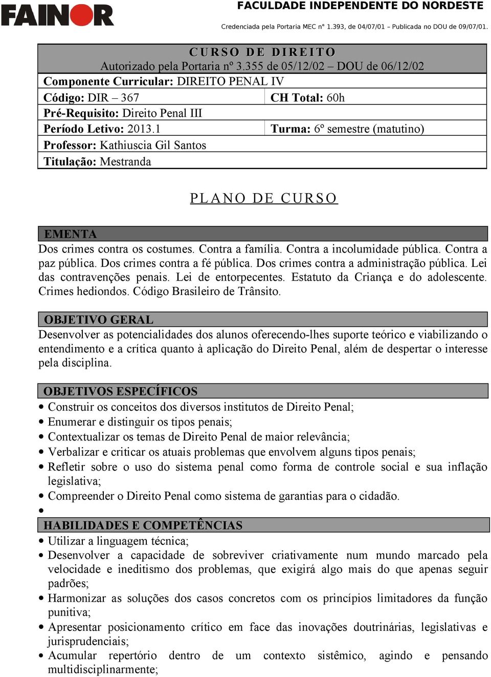 1 Turma: 6º semestre (matutino) Professor: Kathiuscia Gil Santos Titulação: Mestranda P L A N O D E C U R S O EMENTA Dos crimes contra os costumes. Contra a família. Contra a incolumidade pública.