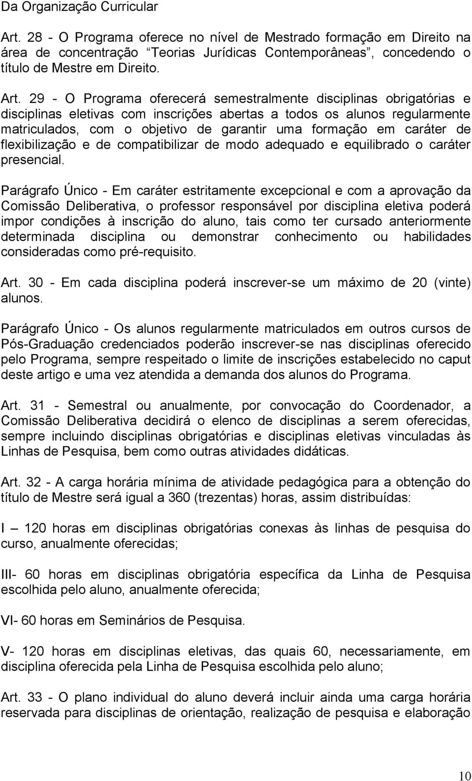 29 - O Programa oferecerá semestralmente disciplinas obrigatórias e disciplinas eletivas com inscrições abertas a todos os alunos regularmente matriculados, com o objetivo de garantir uma formação em