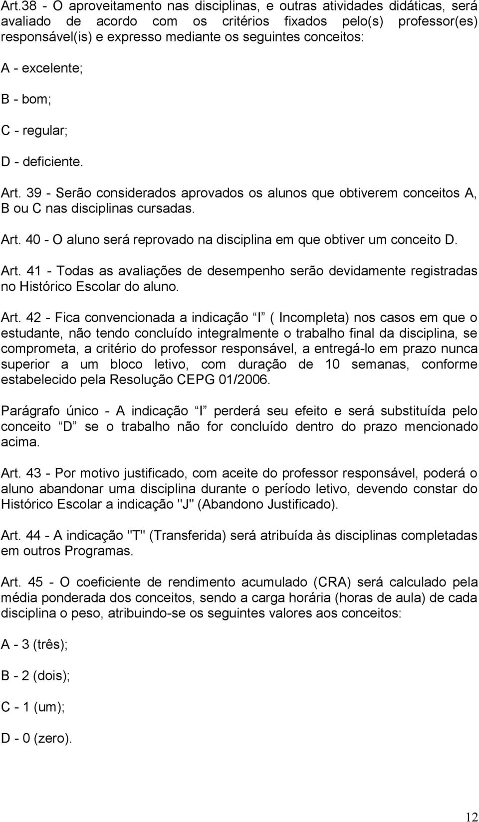 Art. 41 - Todas as avaliações de desempenho serão devidamente registradas no Histórico Escolar do aluno. Art.