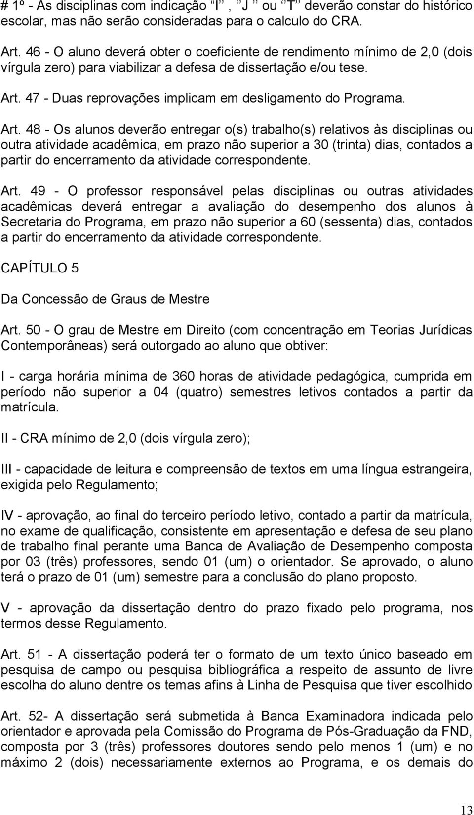 47 - Duas reprovações implicam em desligamento do Programa. Art.