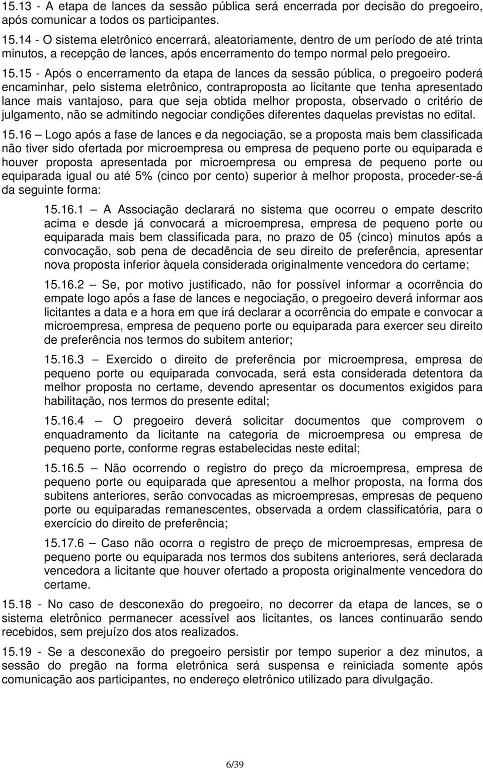 15 - Após o encerramento da etapa de lances da sessão pública, o pregoeiro poderá encaminhar, pelo sistema eletrônico, contraproposta ao licitante que tenha apresentado lance mais vantajoso, para que