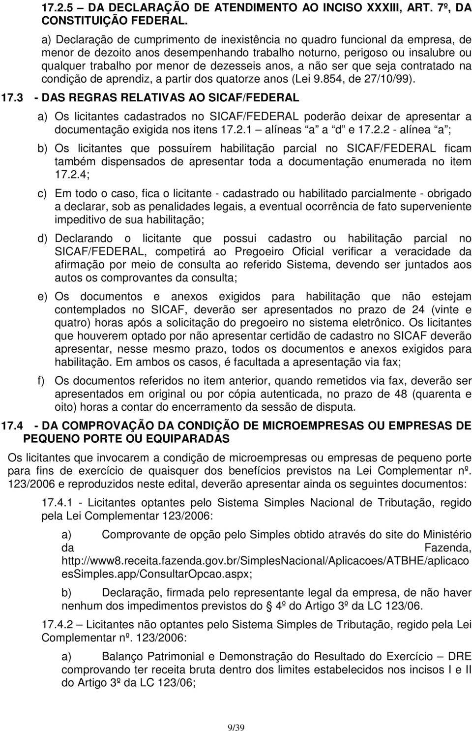 anos, a não ser que seja contratado na condição de aprendiz, a partir dos quatorze anos (Lei 9.854, de 27/10/99). 17.