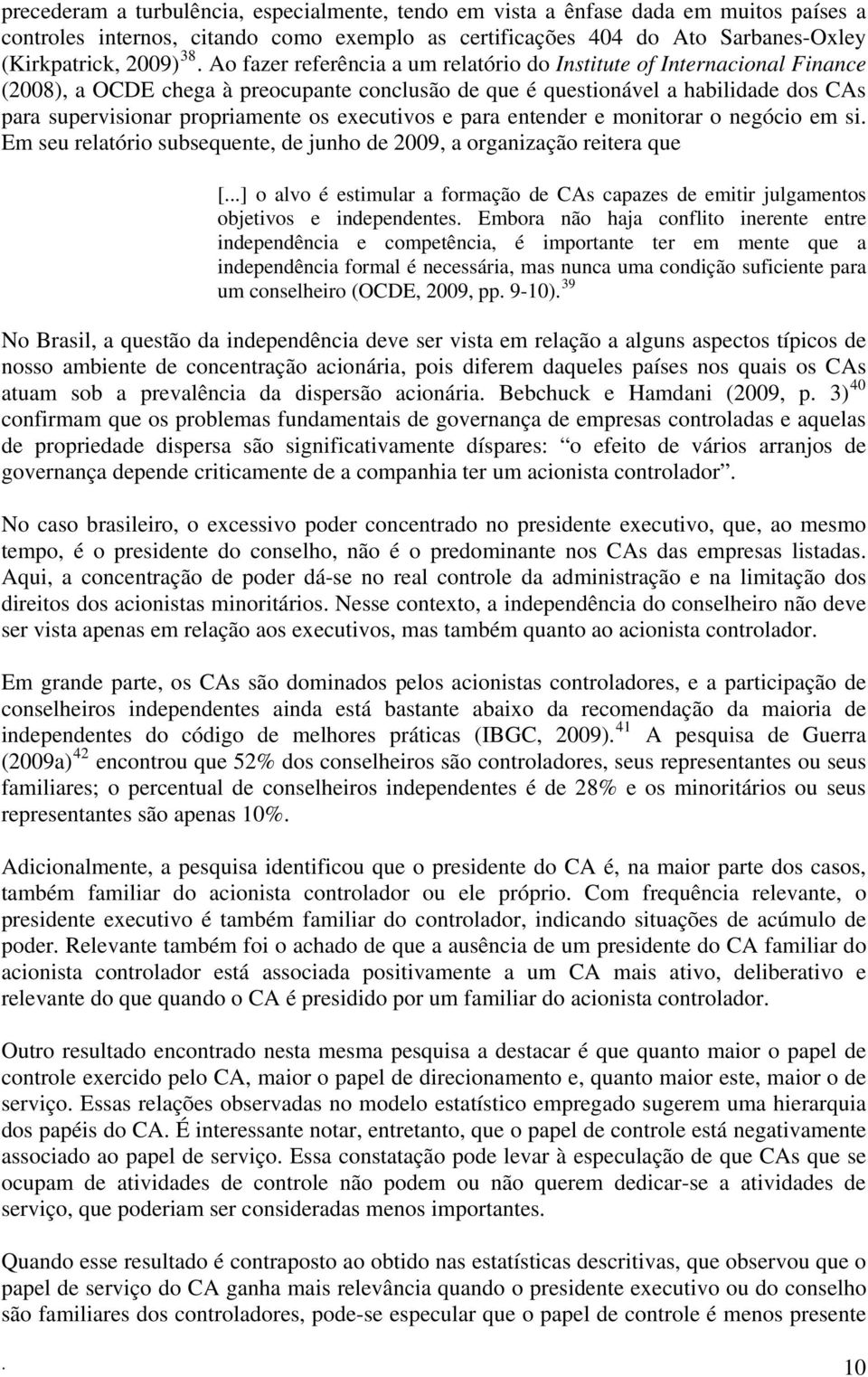 executivos e para entender e monitorar o negócio em si. Em seu relatório subsequente, de junho de 2009, a organização reitera que [.