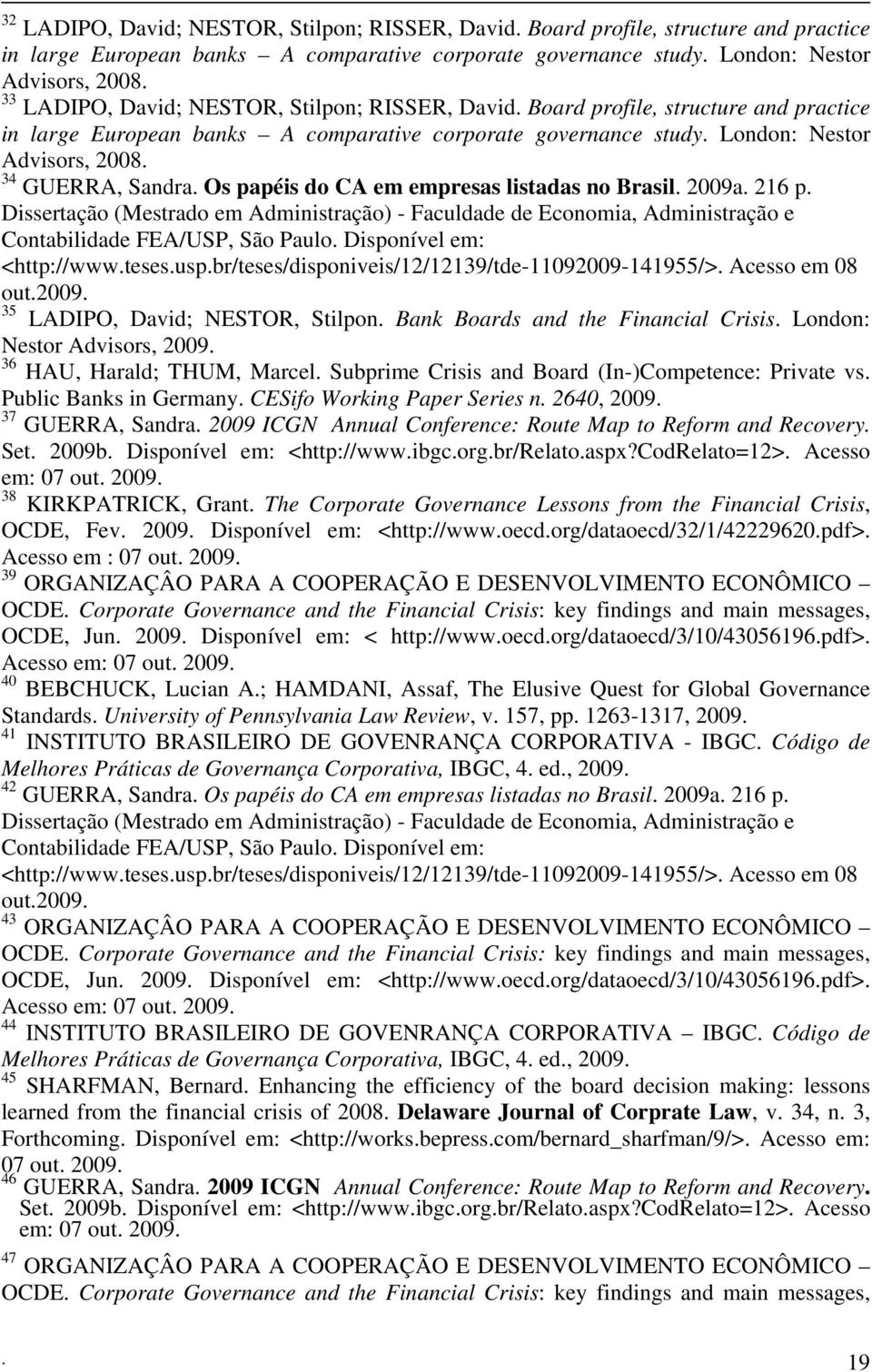 34 GUERRA, Sandra. Os papéis do CA em empresas listadas no Brasil. 2009a. 216 p. Dissertação (Mestrado em Administração) - Faculdade de Economia, Administração e Contabilidade FEA/USP, São Paulo.