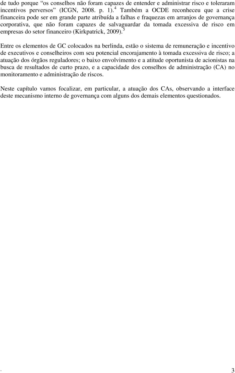 excessiva de risco em empresas do setor financeiro (Kirkpatrick, 2009).