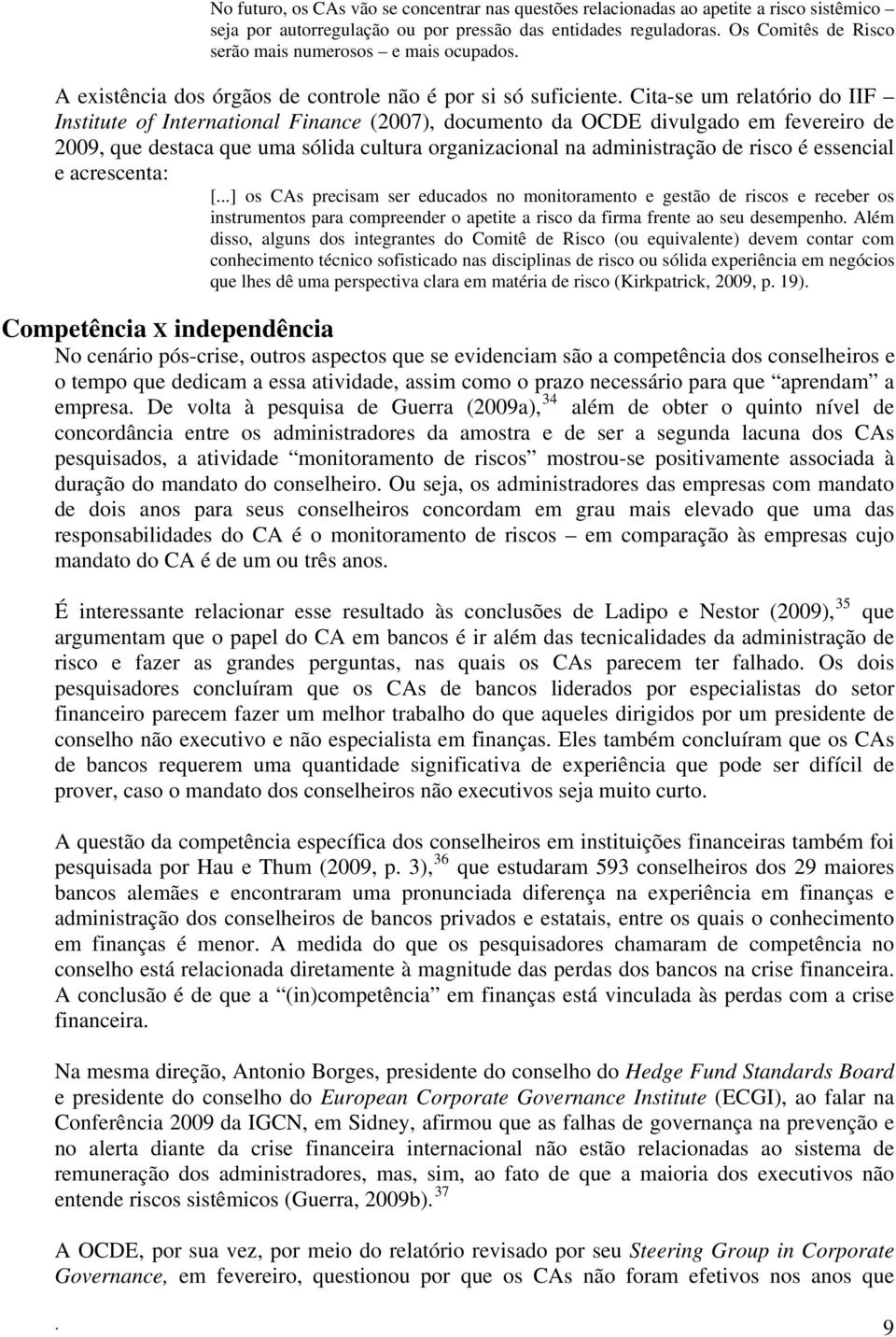 Cita-se um relatório do IIF Institute of International Finance (2007), documento da OCDE divulgado em fevereiro de 2009, que destaca que uma sólida cultura organizacional na administração de risco é