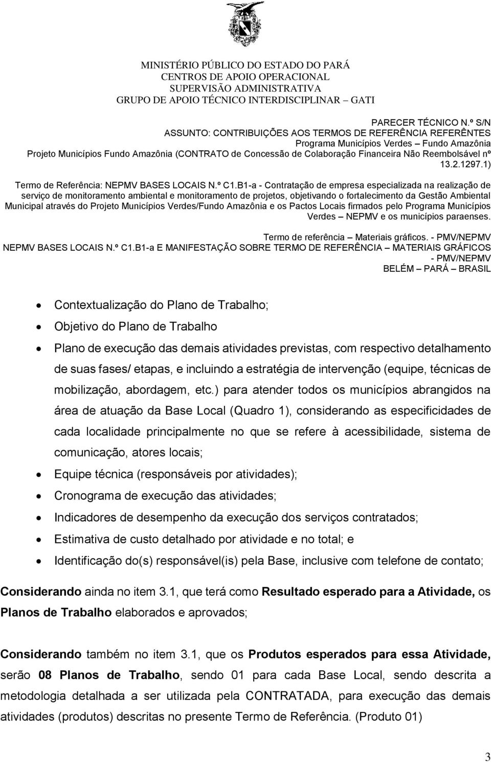 ) para atender todos os municípios abrangidos na área de atuação da Base Local (Quadro 1), considerando as especificidades de cada localidade principalmente no que se refere à acessibilidade, sistema