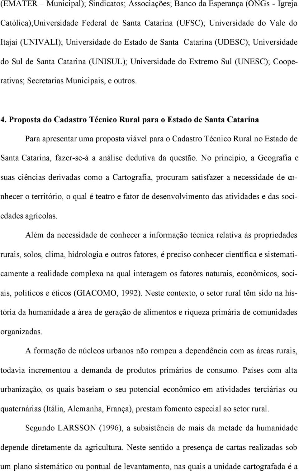 Proposta do Cadastro Técnico Rural para o Estado de Santa Catarina Para apresentar uma proposta viável para o Cadastro Técnico Rural no Estado de Santa Catarina, fazer-se-á a análise dedutiva da