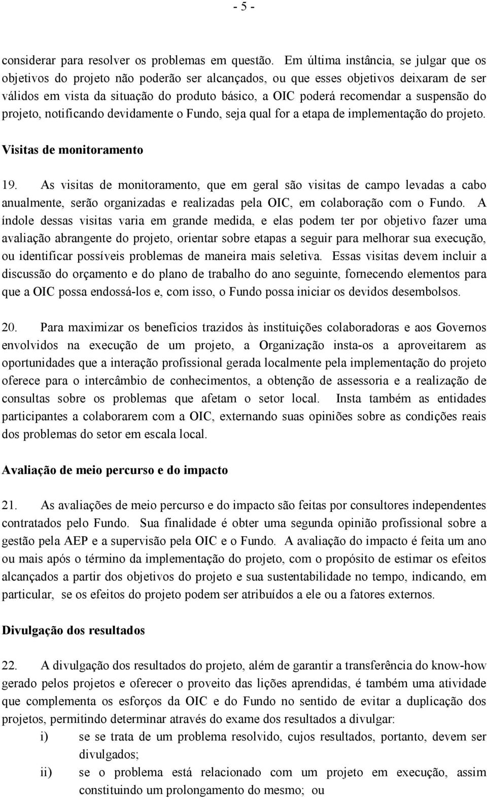 suspensão do projeto, notificando devidamente o Fundo, seja qual for a etapa de implementação do projeto. Visitas de monitoramento 19.