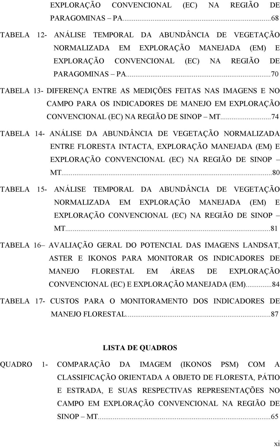 .70 TABELA 13- DIFERENÇA ENTRE AS MEDIÇÕES FEITAS NAS IMAGENS E NO CAMPO PARA OS INDICADORES DE MANEJO EM EXPLORAÇÃO CONVENCIONAL (EC) NA REGIÃO DE SINOP MT.