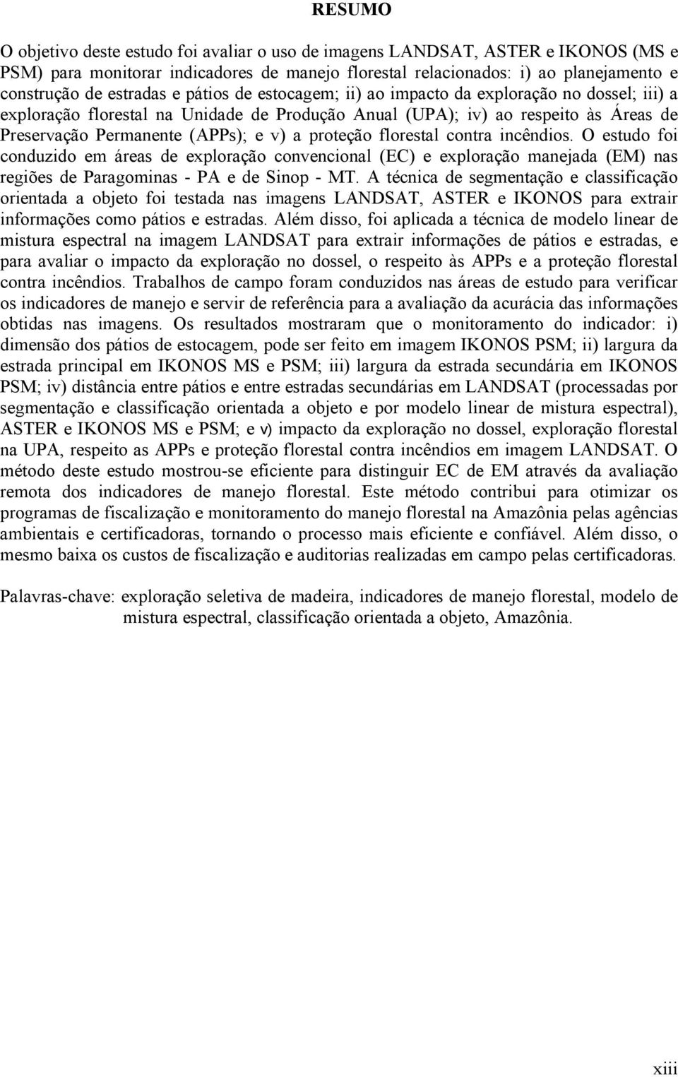 proteção florestal contra incêndios. O estudo foi conduzido em áreas de exploração convencional (EC) e exploração manejada (EM) nas regiões de Paragominas - PA e de Sinop - MT.