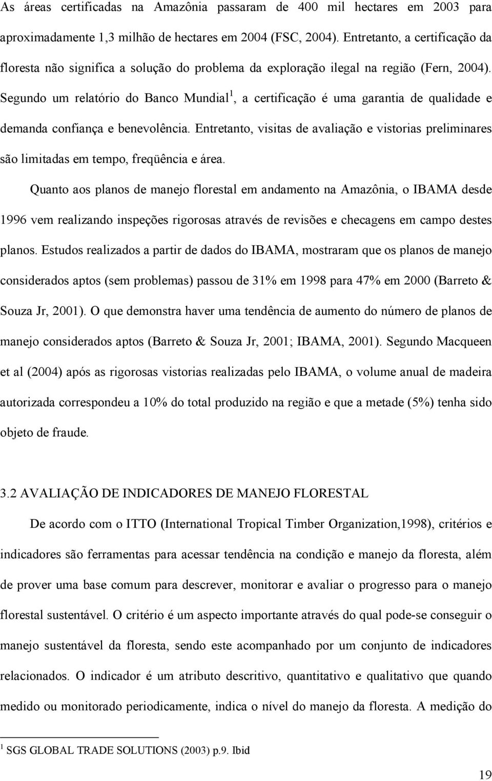 Segundo um relatório do Banco Mundial 1, a certificação é uma garantia de qualidade e demanda confiança e benevolência.