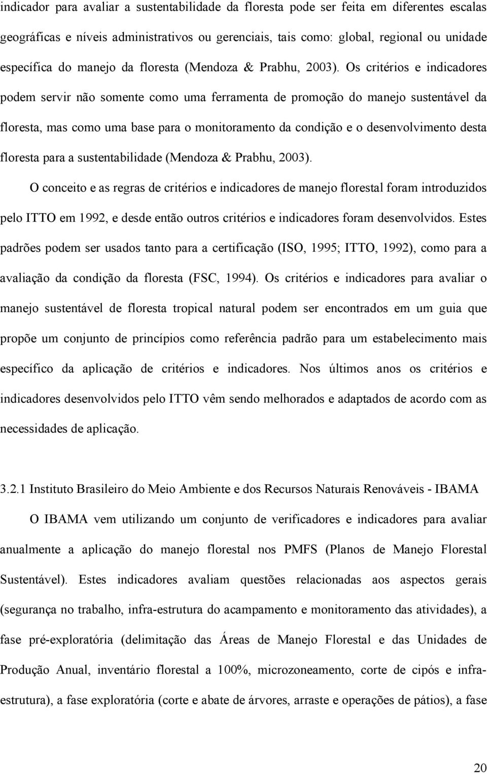 Os critérios e indicadores podem servir não somente como uma ferramenta de promoção do manejo sustentável da floresta, mas como uma base para o monitoramento da condição e o desenvolvimento desta