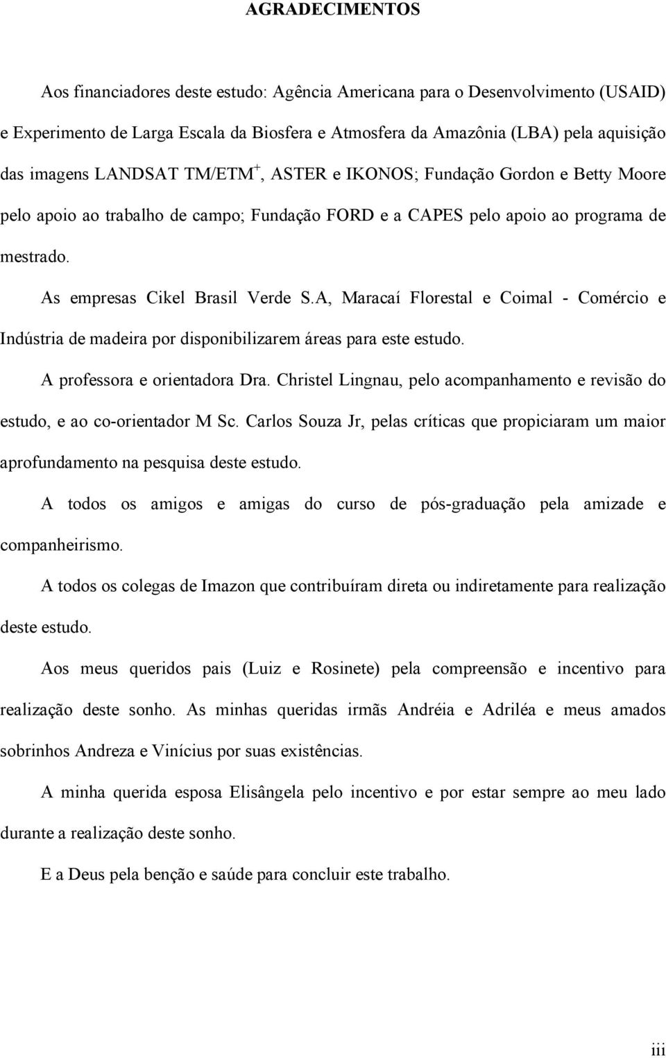 A, Maracaí Florestal e Coimal - Comércio e Indústria de madeira por disponibilizarem áreas para este estudo. A professora e orientadora Dra.