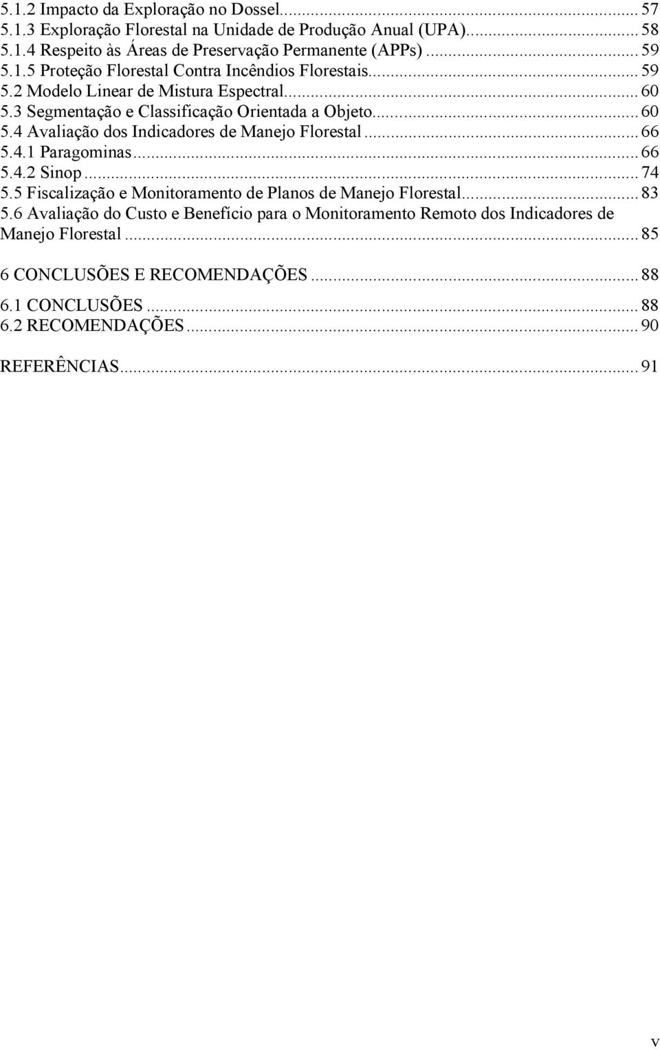 ..66 5.4.1 Paragominas...66 5.4.2 Sinop...74 5.5 Fiscalização e Monitoramento de Planos de Manejo Florestal...83 5.