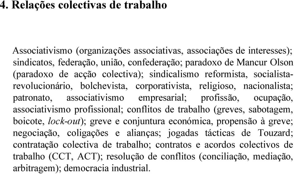 associativismo profissional; conflitos de trabalho (greves, sabotagem, boicote, lock-out); greve e conjuntura económica, propensão à greve; negociação, coligações e alianças; jogadas