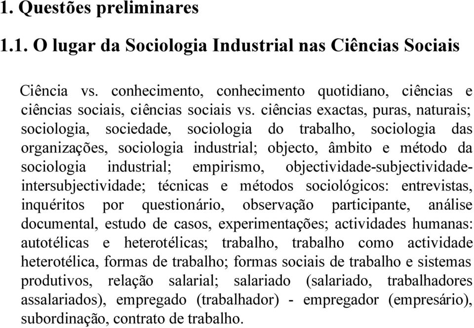 objectividade-subjectividadeintersubjectividade; técnicas e métodos sociológicos: entrevistas, inquéritos por questionário, observação participante, análise documental, estudo de casos,