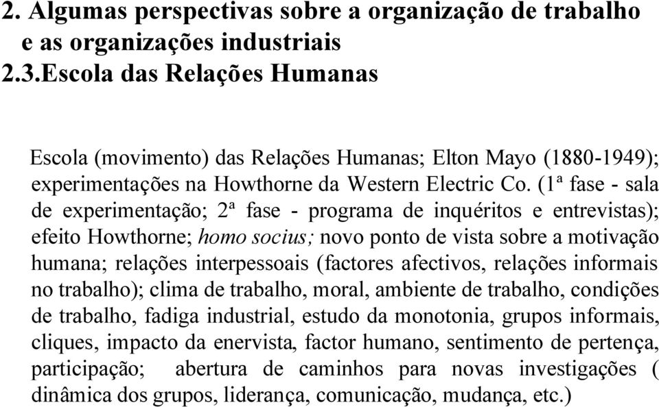 (1ª fase - sala de experimentação; 2ª fase - programa de inquéritos e entrevistas); efeito Howthorne; homo socius; novo ponto de vista sobre a motivação humana; relações interpessoais (factores