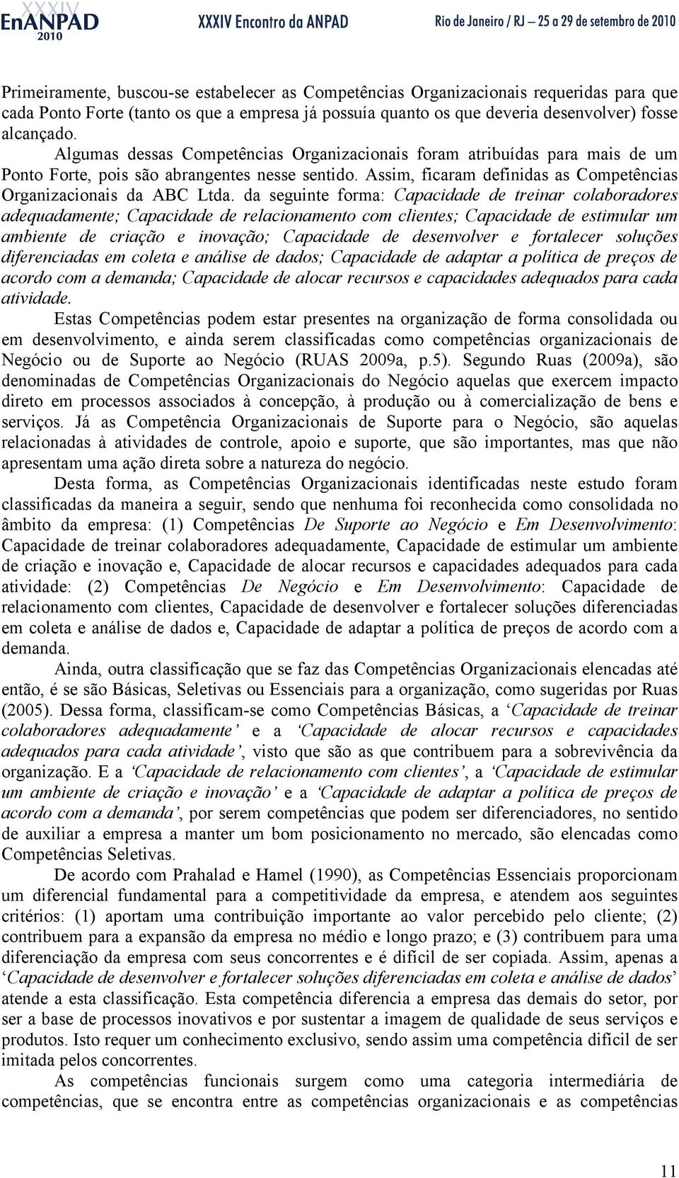 da seguinte forma: Capacidade de treinar colaboradores adequadamente; Capacidade de relacionamento com clientes; Capacidade de estimular um ambiente de criação e inovação; Capacidade de desenvolver e