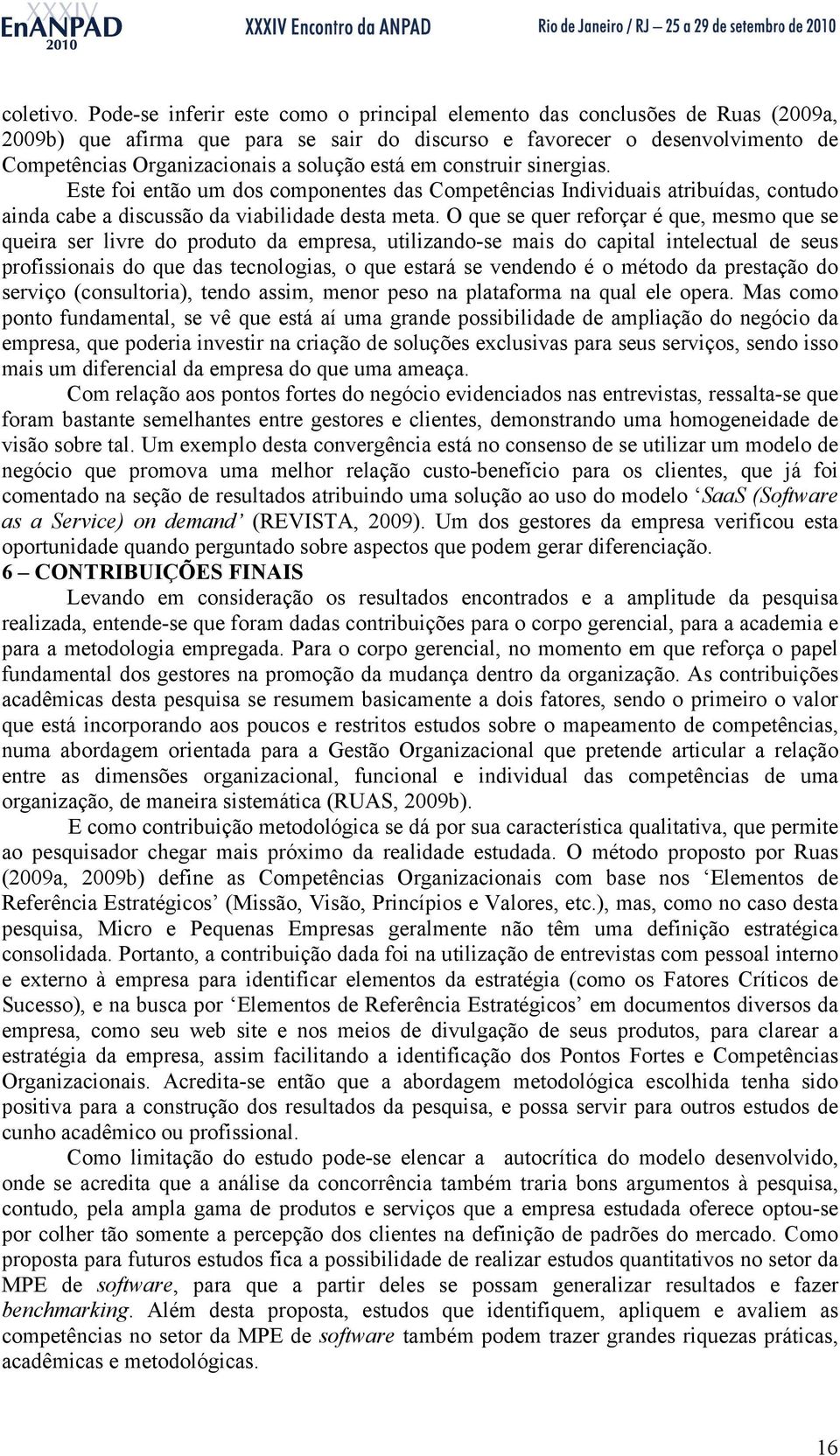 está em construir sinergias. Este foi então um dos componentes das Competências Individuais atribuídas, contudo ainda cabe a discussão da viabilidade desta meta.