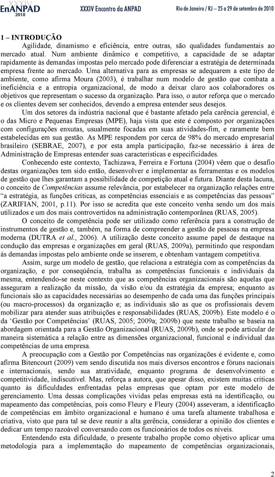 Uma alternativa para as empresas se adequarem a este tipo de ambiente, como afirma Moura (2003), é trabalhar num modelo de gestão que combata a ineficiência e a entropia organizacional, de modo a