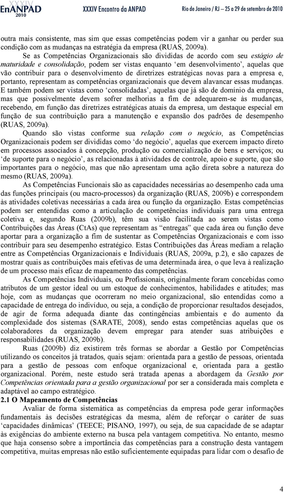 desenvolvimento de diretrizes estratégicas novas para a empresa e, portanto, representam as competências organizacionais que devem alavancar essas mudanças.