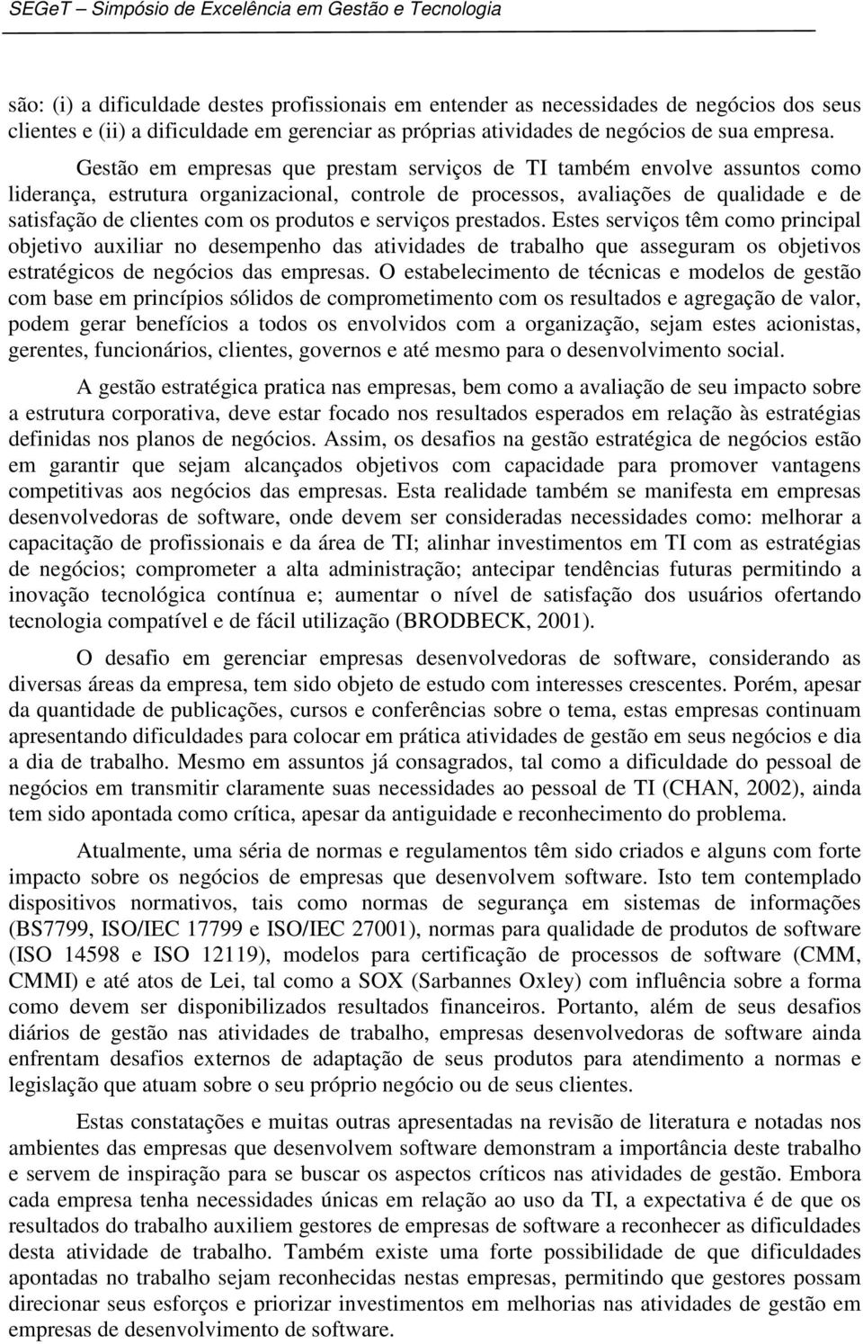 produtos e serviços prestados. Estes serviços têm como principal objetivo auxiliar no desempenho das atividades de trabalho que asseguram os objetivos estratégicos de negócios das empresas.