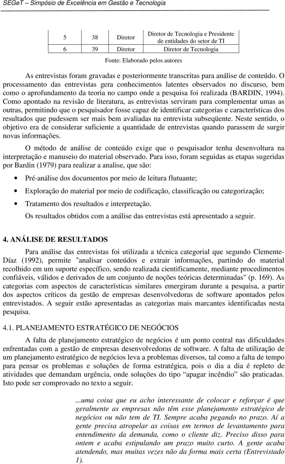 O processamento das entrevistas gera conhecimentos latentes observados no discurso, bem como o aprofundamento da teoria no campo onde a pesquisa foi realizada (BARDIN, 1994).