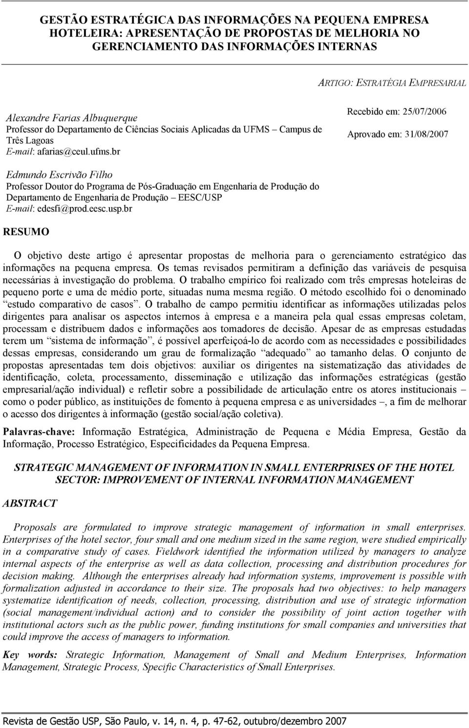 br Recebido em: 25/07/2006 Aprovado em: 31/08/2007 Edmundo Escrivão Filho Professor Doutor do Programa de Pós-Graduação em Engenharia de Produção do Departamento de Engenharia de Produção EESC/USP