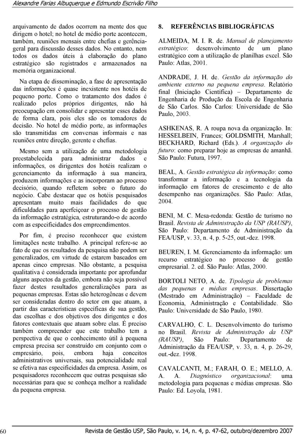 Na etapa de disseminação, a fase de apresentação das informações é quase inexistente nos hotéis de pequeno porte.