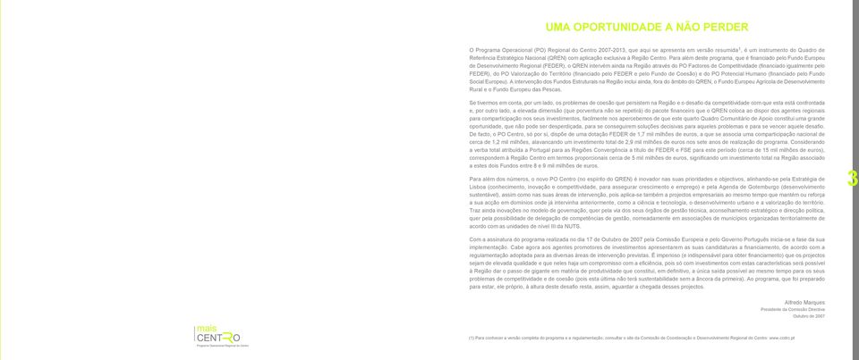 Para além deste programa, que é financiado pelo Fundo Europeu de Desenvolvimento Regional (FEDER), o QREN intervém ainda na Região através do PO Factores de Competitividade (financiado igualmente