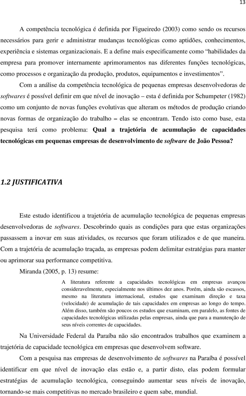 E a define mais especificamente como habilidades da empresa para promover internamente aprimoramentos nas diferentes funções tecnológicas, como processos e organização da produção, produtos,