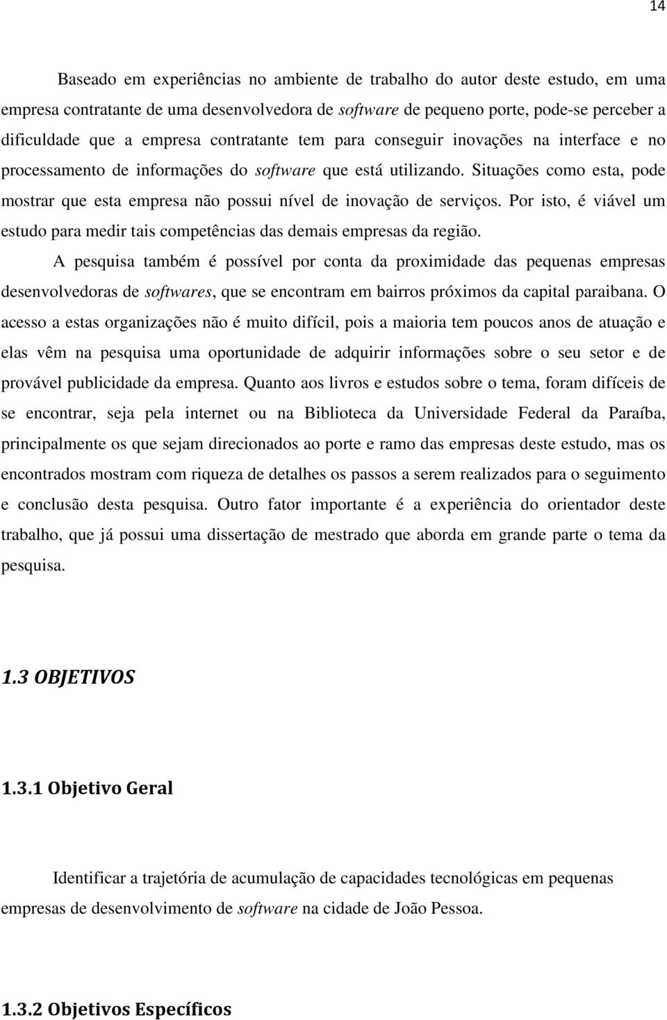 Situações como esta, pode mostrar que esta empresa não possui nível de inovação de serviços. Por isto, é viável um estudo para medir tais competências das demais empresas da região.