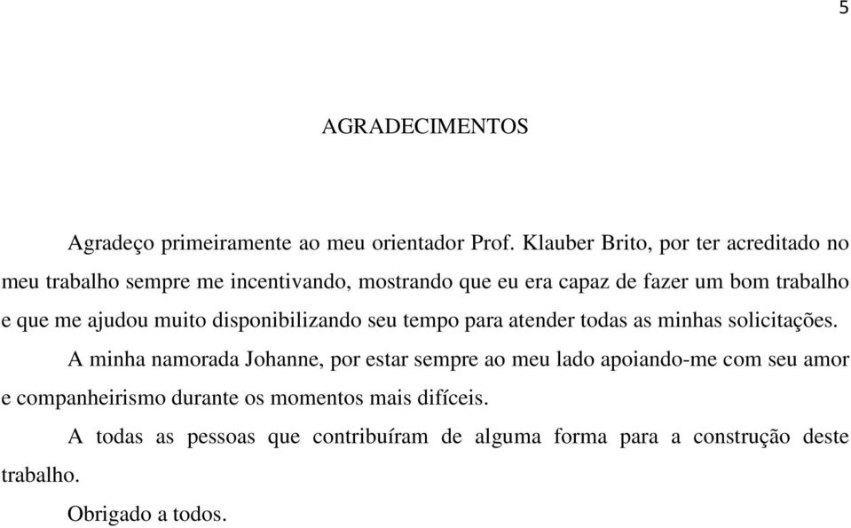 que me ajudou muito disponibilizando seu tempo para atender todas as minhas solicitações.