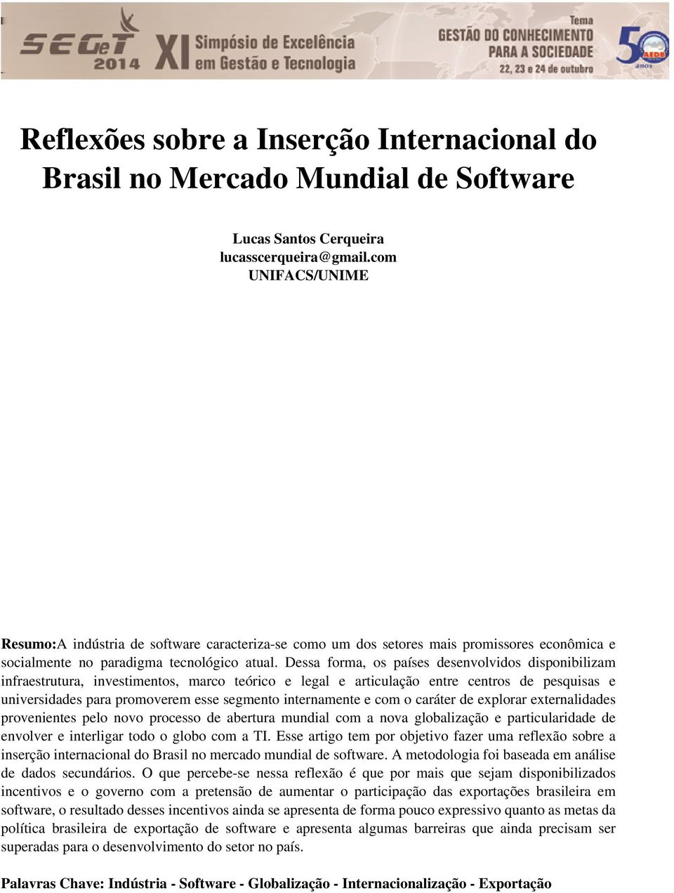 Dessa forma, os países desenvolvidos disponibilizam infraestrutura, investimentos, marco teórico e legal e articulação entre centros de pesquisas e universidades para promoverem esse segmento