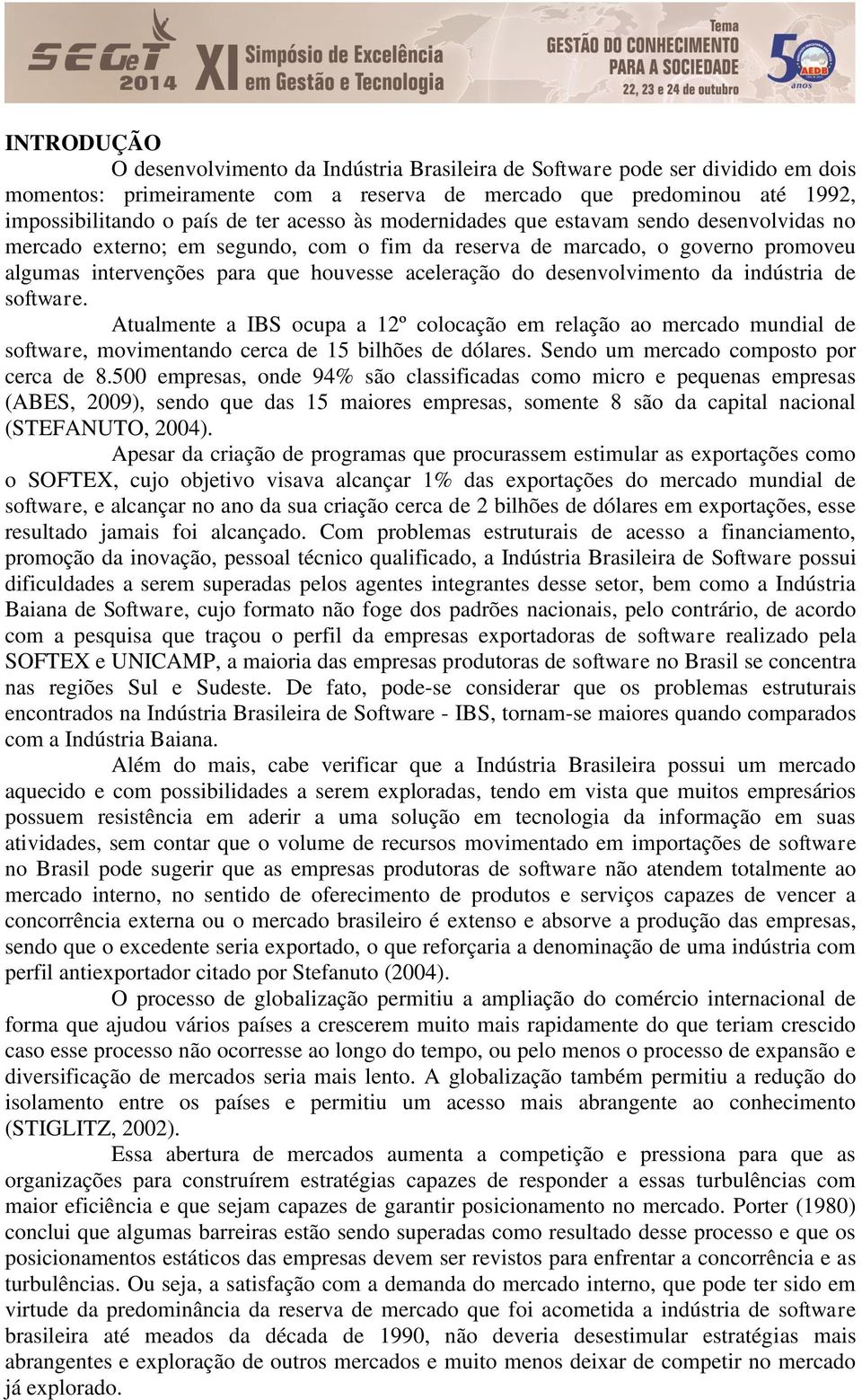 desenvolvimento da indústria de software. Atualmente a IBS ocupa a 12º colocação em relação ao mercado mundial de software, movimentando cerca de 15 bilhões de dólares.