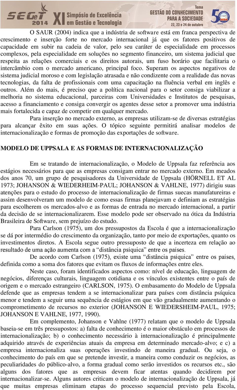 um fuso horário que facilitaria o intercâmbio com o mercado americano, principal foco.