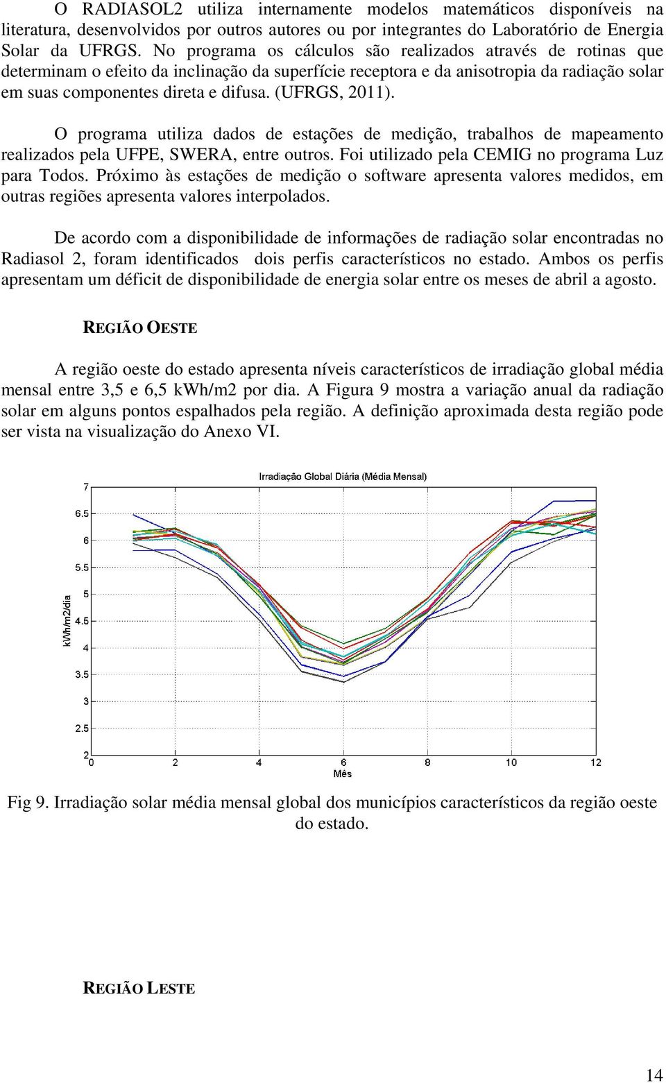 (UFRGS, 2011). O programa utiliza dados de estações de medição, trabalhos de mapeamento realizados pela UFPE, SWERA, entre outros. Foi utilizado pela CEMIG no programa Luz para Todos.