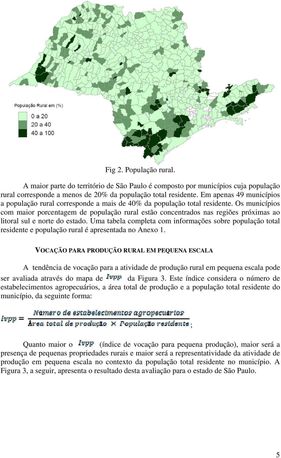 Os municípios com maior porcentagem de população rural estão concentrados nas regiões próximas ao litoral sul e norte do estado.