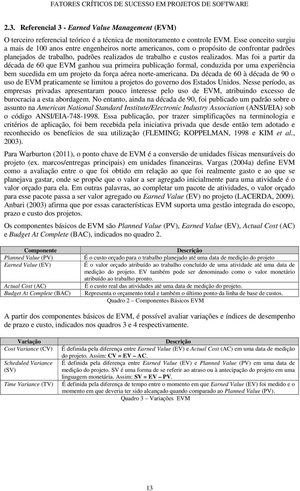 Mas foi a partir da década de 60 que EVM ganhou sua primeira publicação formal, conduzida por uma experiência bem sucedida em um projeto da força aérea norte-americana.