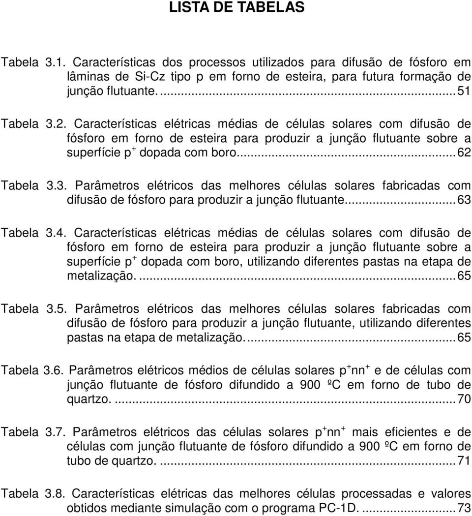 3. Parâmetros elétricos das melhores células solares fabricadas com difusão de fósforo para produzir a junção flutuante.... 63 Tabela 3.4.