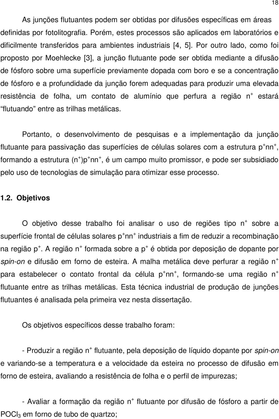 Por outro lado, como foi proposto por Moehlecke [3], a junção flutuante pode ser obtida mediante a difusão de fósforo sobre uma superfície previamente dopada com boro e se a concentração de fósforo e