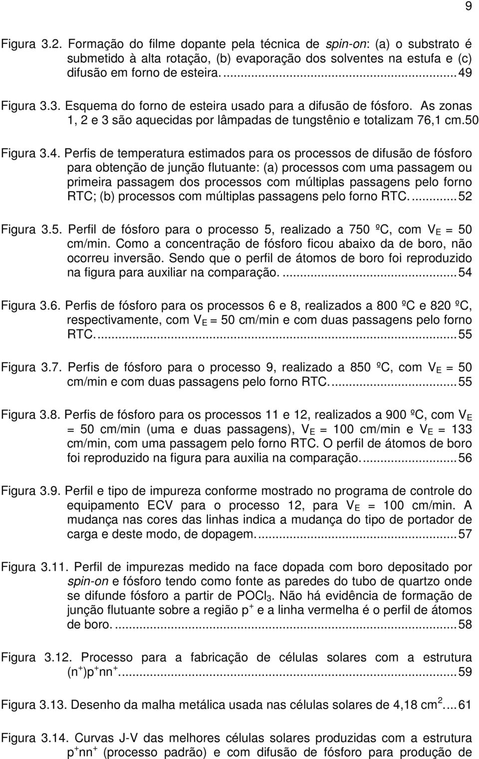 Perfis de temperatura estimados para os processos de difusão de fósforo para obtenção de junção flutuante: (a) processos com uma passagem ou primeira passagem dos processos com múltiplas passagens