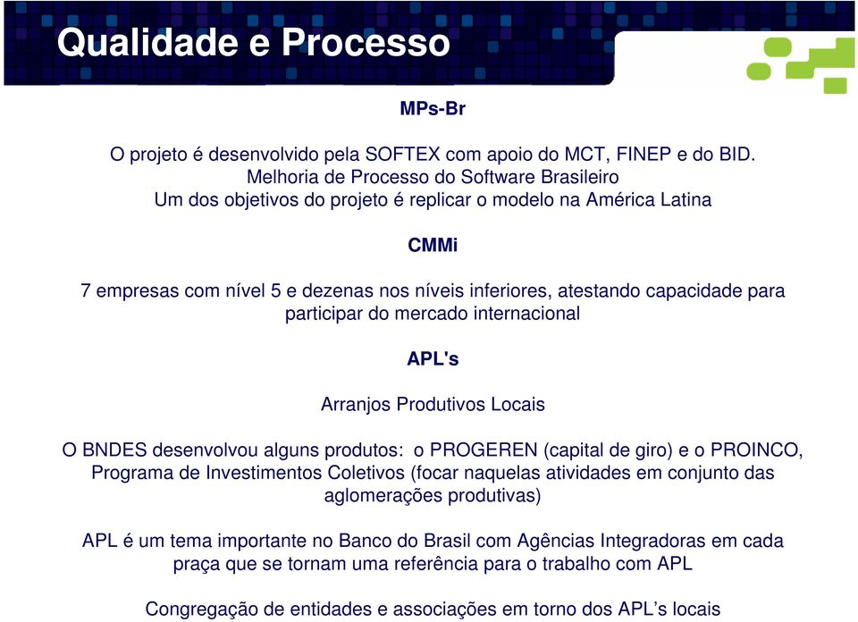 capacidade para participar do mercado internacional APL's Arranjos Produtivos Locais O BNDES desenvolvou alguns produtos: o PROGEREN (capital de giro) e o PROINCO, Programa de