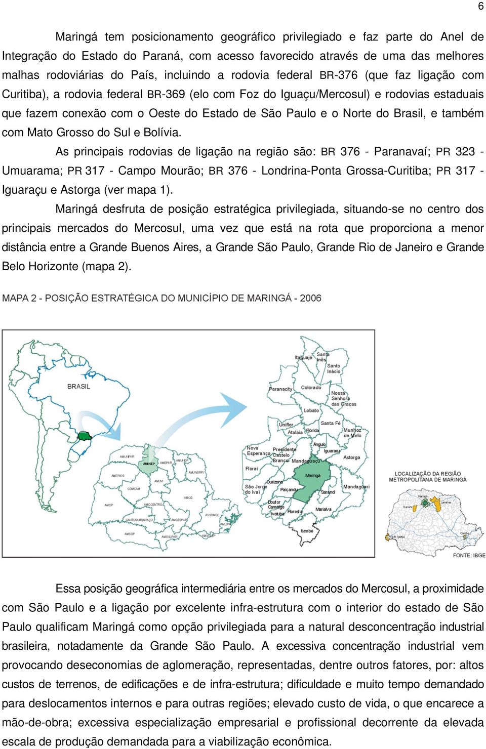 Brasil, e também com Mato Grosso do Sul e Bolívia.